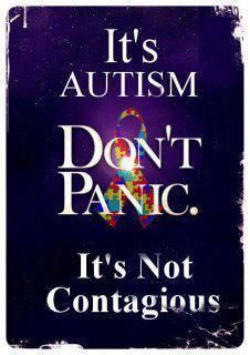 It's Autism. Don't panic. It's not contagious.